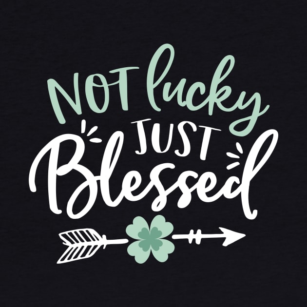 Not Lucky - Just Blessed - St Patricks Day by toddsimpson